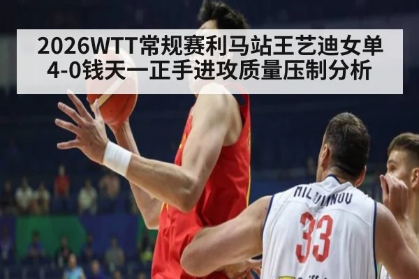 2026WTT常规赛利马站王艺迪女单4-0钱天一正手进攻质量压制分析