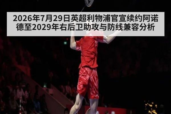 2026年7月29日英超利物浦官宣续约阿诺德至2029年右后卫助攻与防线兼容分析