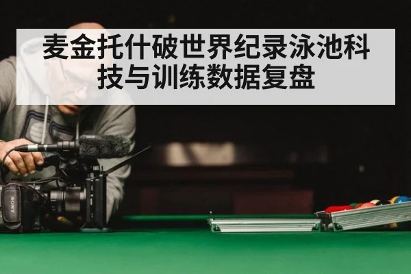 麦金托什破世界纪录泳池科技与训练数据复盘
